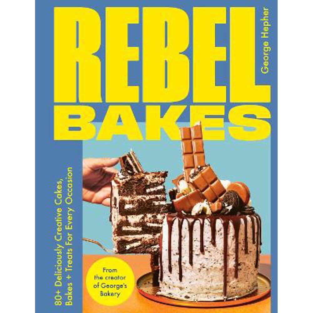 Rebel Bakes: 80+ Deliciously Creative Cakes, Bakes and Treats For Every Occasion (Hardback) - George Hepher